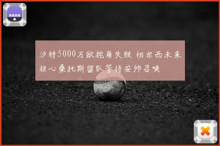 沙特5000万欧挖角失败 切尔西未来核心桑托斯留队等待安帅召唤