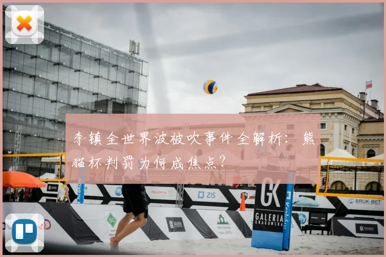 李镇全世界波被吹事件全解析：熊猫杯判罚为何成焦点？